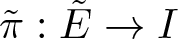 pi tilde colon upper E tilde right arrow upper I