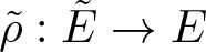 rho tilde colon upper E tilde right arrow upper E