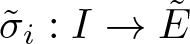 sigma tilde i colon upper I right arrow upper E tilde