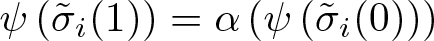 psi left parenthesis sigma tilde i left parenthesis 1 right parenthesis right parenthesis equals alpha left parenthesis psi left parenthesis sigma tilde i left parenthesis 0 right parenthesis right parenthesis right parenthesis