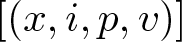 left bracket left parenthesis x comma i comma p comma v right parenthesis right bracket