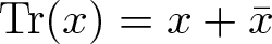 trace left parenthesis x right parenthesis equals x plus x bar