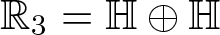 double struck upper R 3 equals double struck upper H circled plus double struck upper H