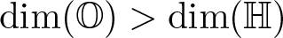 dimension left parenthesis upper O right parenthesis greater than dimension left parenthesis upper H right parenthesis