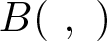 upper B left parenthesis comma right parenthesis