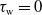 tau Subscript normal w Baseline equals 0