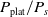 upper P Subscript normal p normal l normal a normal t Baseline divided by upper P Subscript s