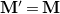 bold upper M prime equals bold upper M