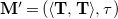 bold upper M prime equals left parenthesis left angle bracket bold upper T comma bold upper T right angle bracket comma tau right parenthesis