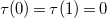 tau left parenthesis 0 right parenthesis equals tau left parenthesis 1 right parenthesis equals 0