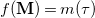 f left parenthesis bold upper M right parenthesis equals m left parenthesis tau right parenthesis