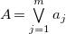 upper A equals or Underscript j equals 1 Overscript m Endscripts a Subscript j