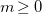 m greater than or equals 0