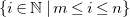 StartSet i element of double struck upper N vertical bar m less than or equals i less than or equals n EndSet