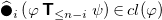ModifyingAbove black large circle With caret Subscript i Baseline left parenthesis phi bold-sans-serif upper T Subscript less than or equals n minus i Baseline psi right parenthesis element of c l left parenthesis phi right parenthesis