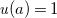 u left parenthesis a right parenthesis equals 1