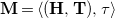 bold upper M equals left angle bracket left parenthesis bold upper H comma bold upper T right parenthesis comma tau right angle bracket