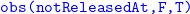 monospace obs left parenthesis notReleasedAt comma upper F comma upper T right parenthesis