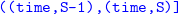 monospace left parenthesis left parenthesis time comma upper S hyphen 1 right parenthesis comma left parenthesis time comma upper S right parenthesis right bracket