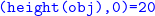 monospace left parenthesis height left parenthesis obj right parenthesis comma 0 right parenthesis equals 20