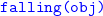 monospace falling left parenthesis obj right parenthesis