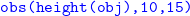 monospace obs left parenthesis height left parenthesis obj right parenthesis comma 10 comma 15 right parenthesis