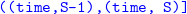 monospace left parenthesis left parenthesis time comma upper S hyphen 1 right parenthesis comma left parenthesis time comma upper S right parenthesis right bracket