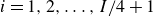 i equals 1 comma 2 comma ellipsis comma upper I divided by 4 plus 1