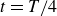 t equals upper T divided by 4