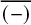 ModifyingAbove left parenthesis minus right parenthesis With quotation dash
