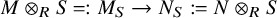 upper M circled times Subscript upper R Baseline upper S equals colon upper M Subscript upper S Baseline right arrow upper N Subscript upper S Baseline colon equals upper N circled times Subscript upper R Baseline upper S