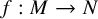 f colon upper M right arrow upper N