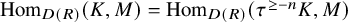 hom Subscript upper D left parenthesis upper R right parenthesis Baseline left parenthesis upper K comma upper M right parenthesis equals hom Subscript upper D left parenthesis upper R right parenthesis Baseline left parenthesis tau Superscript greater than or equals negative n Baseline upper K comma upper M right parenthesis