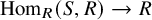 hom Subscript upper R Baseline left parenthesis upper S comma upper R right parenthesis right arrow upper R