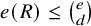 e left parenthesis upper R right parenthesis less than or equals StartBinomialOrMatrix e Choose d EndBinomialOrMatrix