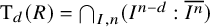 upper T Subscript d Baseline left parenthesis upper R right parenthesis equals intersection Underscript upper I comma n Endscripts left parenthesis upper I Superscript n minus d Baseline colon upper I Superscript n Baseline overbar right parenthesis