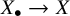 upper X Subscript bullet Baseline right arrow upper X