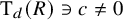 upper T Subscript d Baseline left parenthesis upper R right parenthesis contains as member c not equals 0