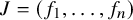 upper J equals left parenthesis f 1 comma ellipsis comma f Subscript n Baseline right parenthesis