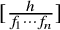 left bracket ContinuedFraction h Over f 1 midline horizontal ellipsis f Subscript n Baseline right bracket