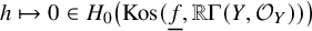 h right arrow from bar 0 element of upper H 0 left parenthesis Kos left parenthesis f underbar comma double struck upper R normal upper Gamma left parenthesis upper Y comma script upper O Subscript upper Y Baseline right parenthesis right parenthesis right parenthesis