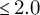 less than or equals 2.0