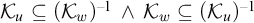 script upper K Subscript u Baseline subset of or equal to left parenthesis script upper K Subscript w Baseline right parenthesis Superscript negative 1 Baseline and script upper K Subscript w Baseline subset of or equal to left parenthesis script upper K Subscript u Baseline right parenthesis Superscript negative 1