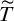 upper T overtilde