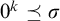 0 Superscript k Baseline precedes above single line equals sigma