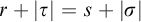 r plus StartAbsoluteValue tau EndAbsoluteValue equals s plus StartAbsoluteValue sigma EndAbsoluteValue