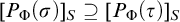 left bracket upper P Subscript normal upper Phi Baseline left parenthesis sigma right parenthesis right bracket Subscript upper S Baseline superset of or equal to left bracket upper P Subscript normal upper Phi Baseline left parenthesis tau right parenthesis right bracket Subscript upper S