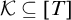 script upper K subset of or equal to left bracket upper T right bracket