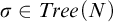 sigma element of upper T r e e left parenthesis upper N right parenthesis