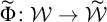 normal upper Phi overtilde colon script upper W right arrow script upper W overtilde